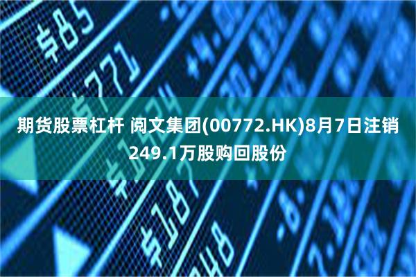 期货股票杠杆 阅文集团(00772.HK)8月7日注销249.1万股购回股份