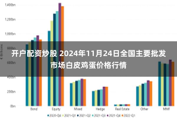 开户配资炒股 2024年11月24日全国主要批发市场白皮鸡蛋价格行情