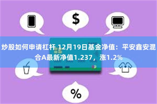 炒股如何申请杠杆 12月19日基金净值：平安鑫安混合A最新净值1.237，涨1.2%