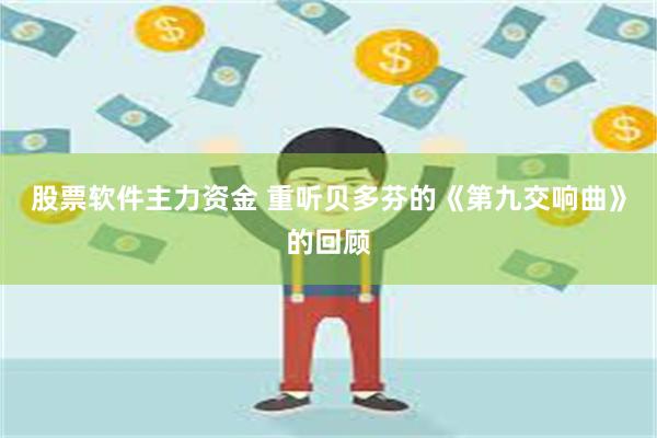 股票软件主力资金 重听贝多芬的《第九交响曲》的回顾